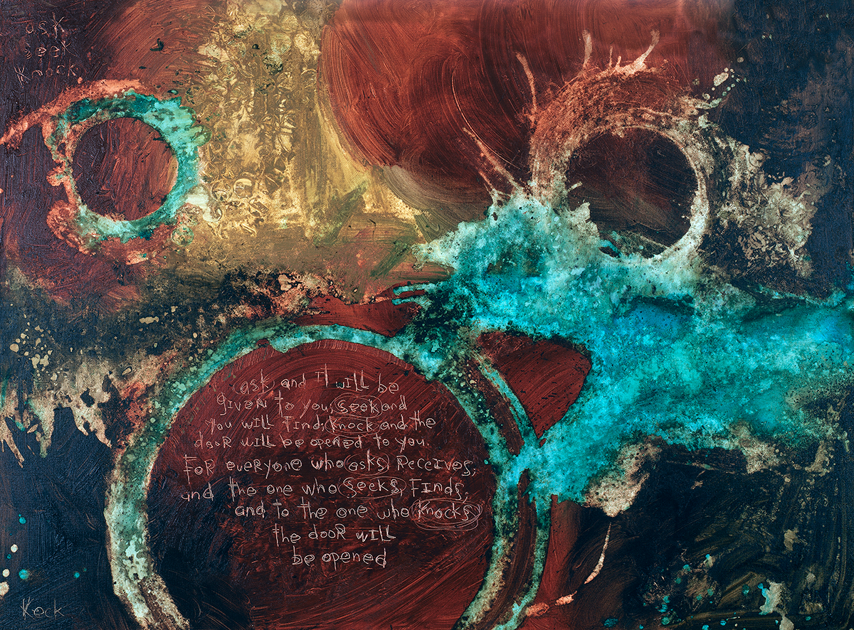 Raw, organic abstract scripture paintings and canvas art prints.  Ask and it will be given to you, seek and you will find find, knock and the door will be opened to you. art prints on canvas.